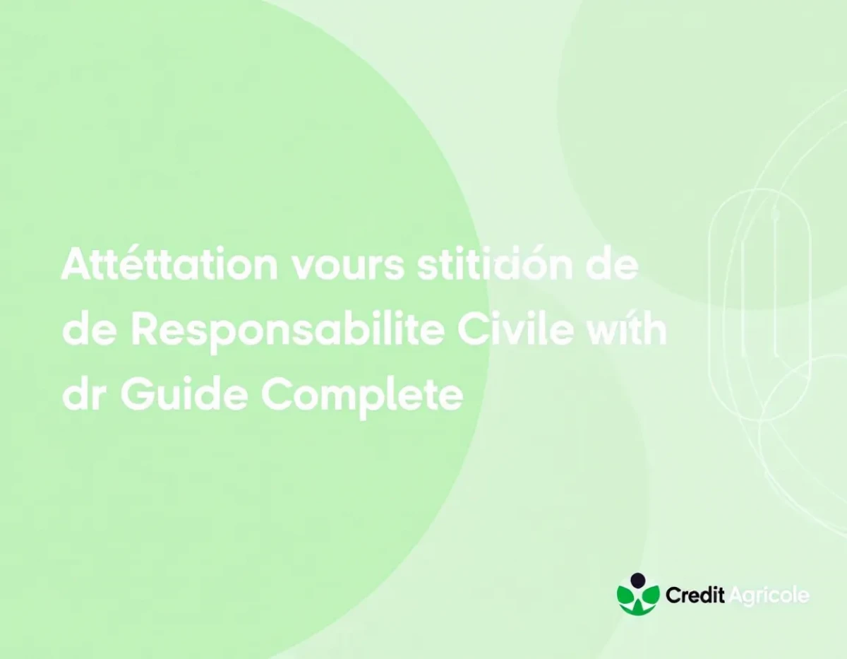 Guide Complet pour Obtenir Votre Attestation de Responsabilité Civile avec Crédit Agricole